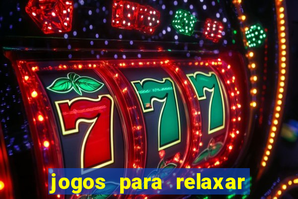 jogos para relaxar a mente